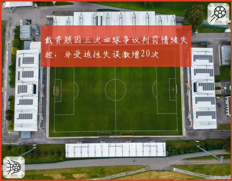 戴资颖因三次回球争议判罚情绪失控，非受迫性失误激增20次