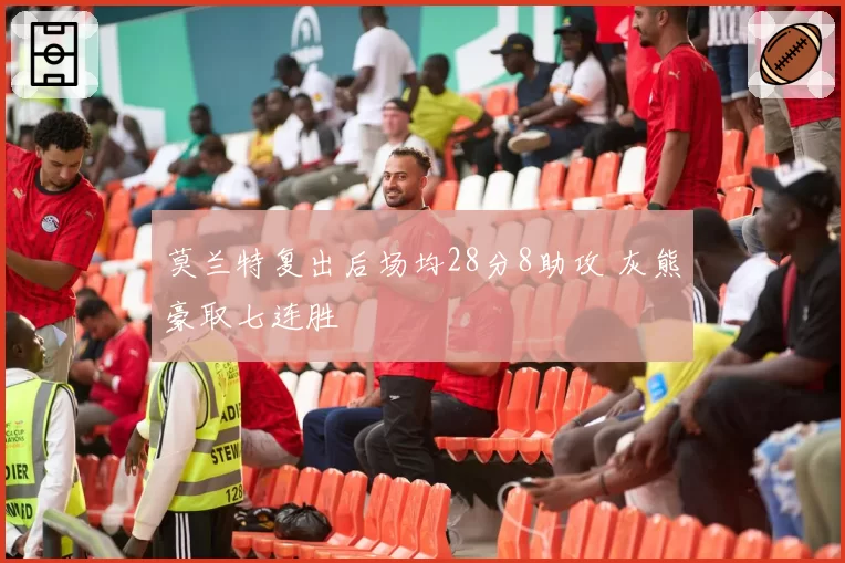 莫兰特复出后场均28分8助攻 灰熊豪取七连胜