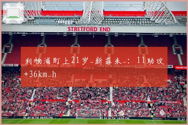 利物浦盯上21岁_新菲米_：11助攻+36km_h